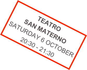 TEATRO SAN MATERNO
SATURDAY 6 OCTOBER
20:30 - 21:30