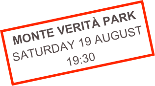 MONTE VERITÀ PARK
SATURDAY 19 AUGUST
19:30