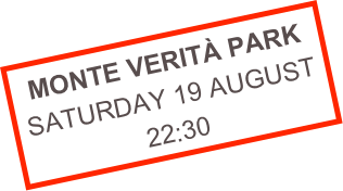 MONTE VERITÀ PARK
SATURDAY 19 AUGUST
22:30