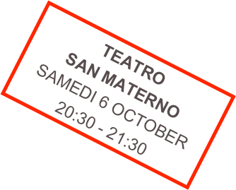 TEATRO SAN MATERNO
SAMEDI 6 OCTOBER
20:30 - 21:30